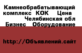 Камнеобрабатывающий комплекс (КОК) › Цена ­ 300 000 - Челябинская обл. Бизнес » Оборудование   